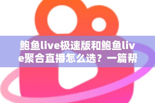 鲍鱼live极速版和鲍鱼live聚合直播怎么选?一篇帮你快速做决定的实用指南 鲍鱼live极速版和鲍鱼live聚合直播怎么选?一篇帮你快速做决定的实用指南