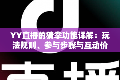 YY直播的猜拳功能详解：玩法规则、参与步骤与互动价值全面解析