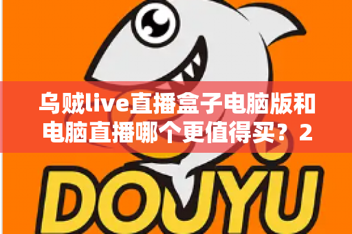 乌贼live直播盒子电脑版和电脑直播哪个更值得买？2025最全直播设备选购对比指南，看完再买不踩坑