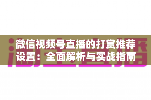 微信视频号直播的打赏推荐设置：全面解析与实战指南