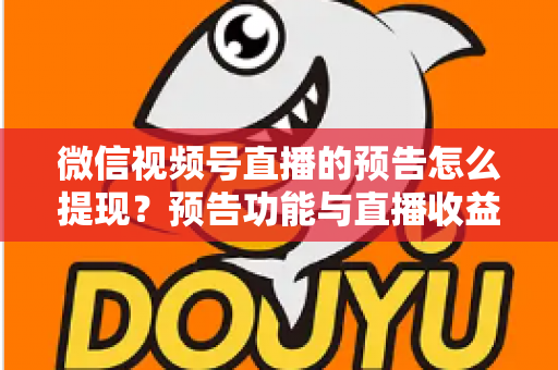 微信视频号直播的预告怎么提现？预告功能与直播收益提现全流程详解